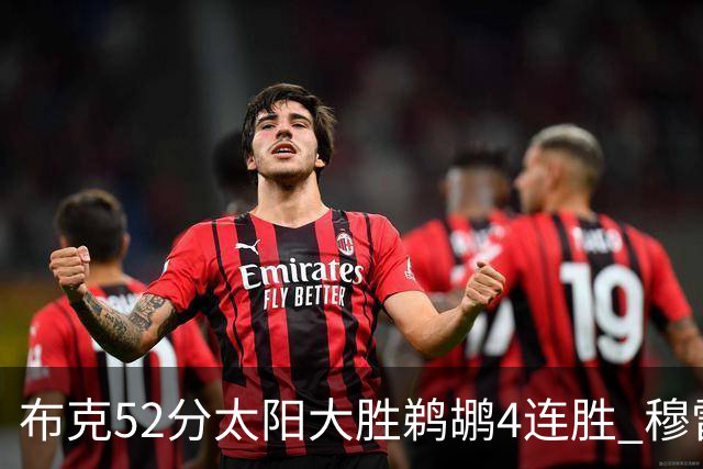 布克52分太阳大胜鹈鹕4连胜 穆雷绝杀老鹰灭火